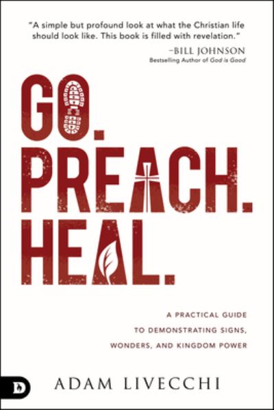 Go. Preach. Heal. : A Practical Guide to Demonstrating Signs, Wonders, and Kingdom Power - Adam LiVecchi - Books - Destiny Image Publishers - 9780768445428 - February 19, 2019
