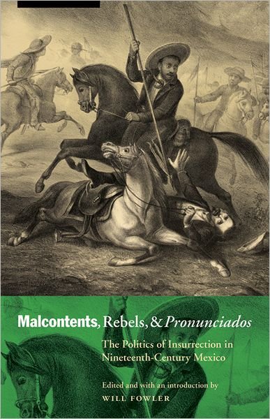 Cover for Will Fowler · Malcontents, Rebels, and Pronunciados: The Politics of Insurrection in Nineteenth-Century Mexico - The Mexican Experience (Pocketbok) (2012)