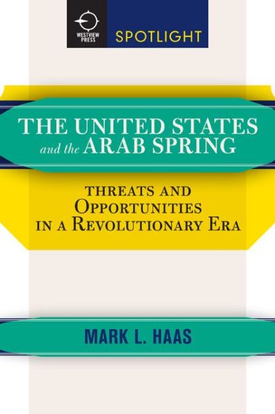 Cover for Haas, Mark L. (Duquesne University, USA) · The United States and the Arab Spring: Threats and Opportunities in a Revolutionary Era (Paperback Book) [First Edition, None edition] (2013)