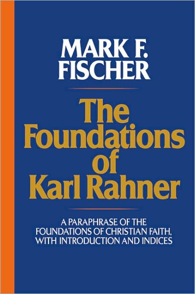 Foundations of Karl Rahner: A Paraphrase of the Foundations of Christian Faith, with Introduction and Indices - Mark F. Fischer - Bøger - Crossroad Publishing Co ,U.S. - 9780824523428 - 1. november 2005