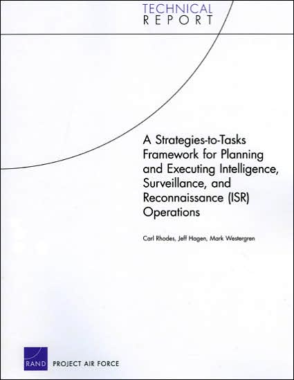 Cover for Rhodes, Dr Carl (University of Technology New South Wales Australia) · A Strategies-to-tasks Framework for Planning and Executing Intelligence, Surveillance, and Reconnaissance (ISR) Operations (Paperback Book) (2007)