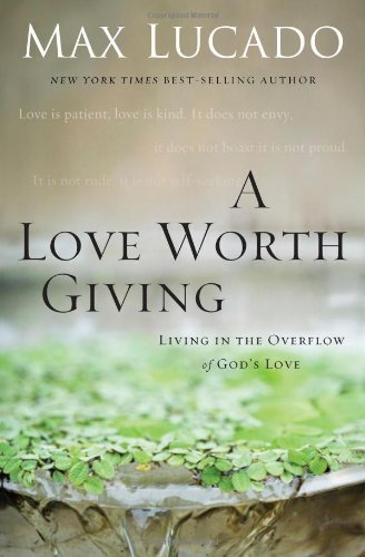Cover for Max Lucado · A Love Worth Giving: Living in the Overflow of God's Love (Taschenbuch) [Reprint edition] (2014)
