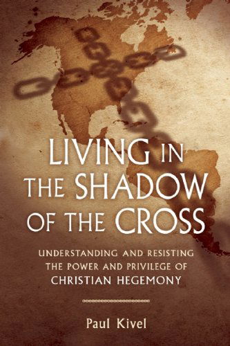 Cover for Paul Kivel · Living in the Shadow of the Cross: Understanding and Resisting the Power and Privilege of Christian Hegemony (Paperback Book) (2013)