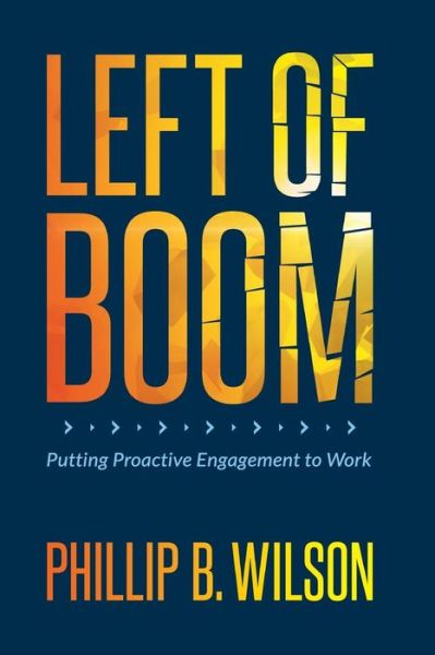 Cover for Phillip B. Wilson · Left of Boom: Putting Proactive Engagement to Work (Paperback Book) (2014)