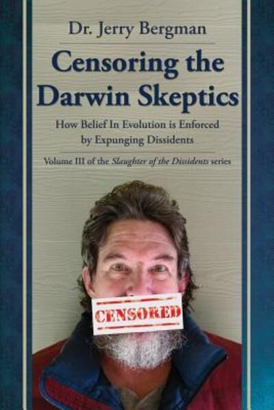 Cover for Jerry Bergman · Censoring the Darwin Skeptics : How Belief in Evolution Is Enforced by Eliminating Dissidents (Paperback Book) (2018)