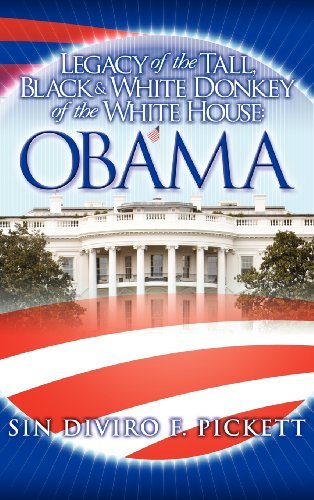 Cover for Sin Diviro F. Pickett · Legacy of the Tall, Black &amp; White Donkey of the White House: Obama (Hardcover Book) (2012)