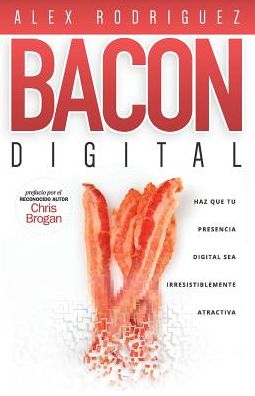 Cover for Alex Rodriguez · Bacon Digital: Haz Que Tu Presencia Digital Sea Irresistiblemente Atractiva (Pocketbok) (2015)