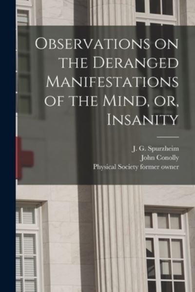 Cover for J G (Johann Gaspar) 177 Spurzheim · Observations on the Deranged Manifestations of the Mind, or, Insanity [electronic Resource] (Paperback Bog) (2021)