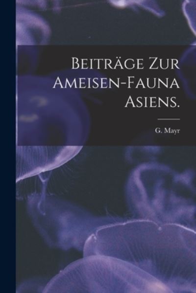 Cover for G Mayr · Beitrage Zur Ameisen-Fauna Asiens. (Taschenbuch) (2021)