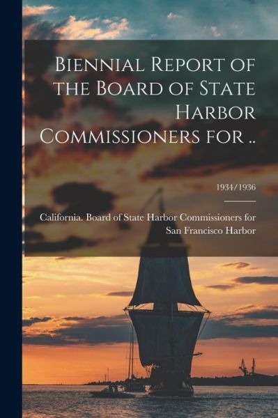 Cover for California Board of State Harbor Com · Biennial Report of the Board of State Harbor Commissioners for ..; 1934/1936 (Paperback Book) (2021)