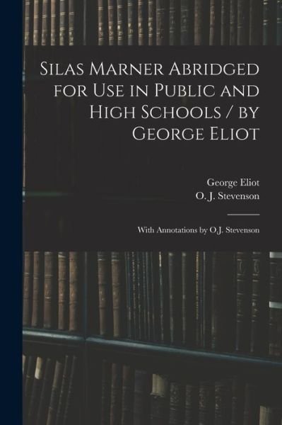 Silas Marner Abridged for Use in Public and High Schools / by George Eliot; With Annotations by O.J. Stevenson - George Eliot - Bøger - Legare Street Press - 9781014561428 - 9. september 2021