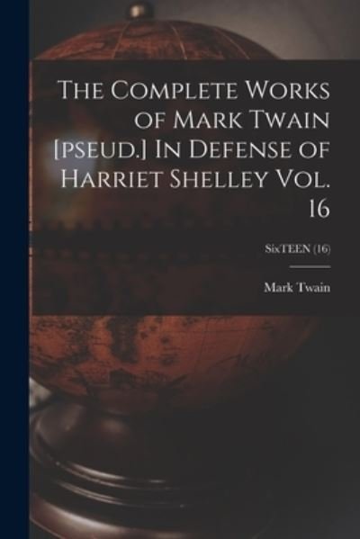 The Complete Works of Mark Twain [pseud.] In Defense of Harriet Shelley Vol. 16; SixTEEN (16) - Mark Twain - Kirjat - Legare Street Press - 9781014941428 - perjantai 10. syyskuuta 2021