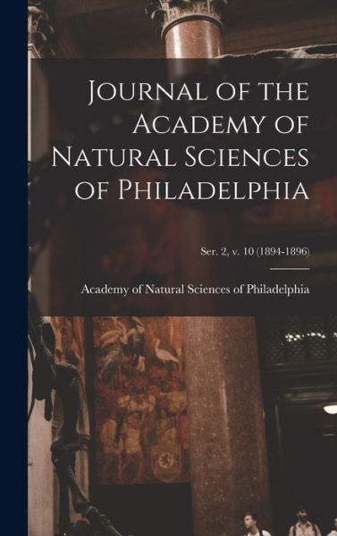 Cover for Academy of Natural Sciences of Philad · Journal of the Academy of Natural Sciences of Philadelphia; ser. 2, v. 10 (1894-1896) (Hardcover Book) (2021)