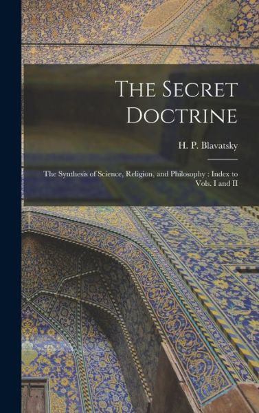 Cover for H. P. Blavatsky · Secret Doctrine : The Synthesis of Science, Religion, and Philosophy (Book) (2022)