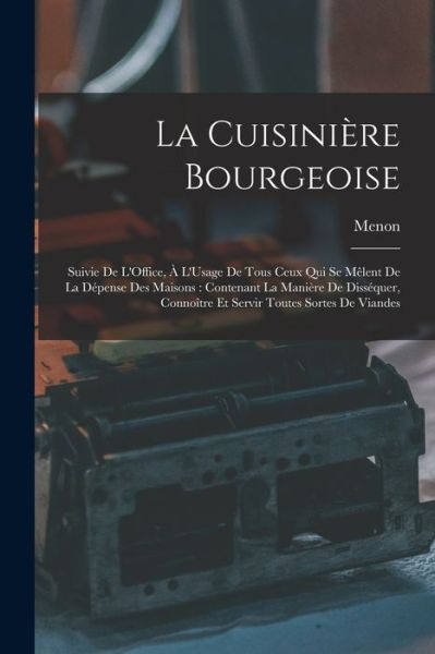 Cover for Menon · Cuisinière Bourgeoise : Suivie de l'Office, À l'Usage de Tous Ceux Qui Se Mêlent de la dépense des Maisons (Book) (2022)