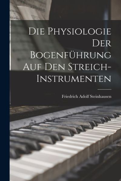 Cover for Friedrich Adolf Steinhausen · Die Physiologie der Bogenführung Auf Den Streich-Instrumenten (Bok) (2022)