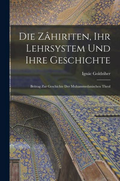 Cover for Ignác Goldziher · Die Zâhiriten, Ihr Lehrsystem und Ihre Geschichte (Book) (2022)