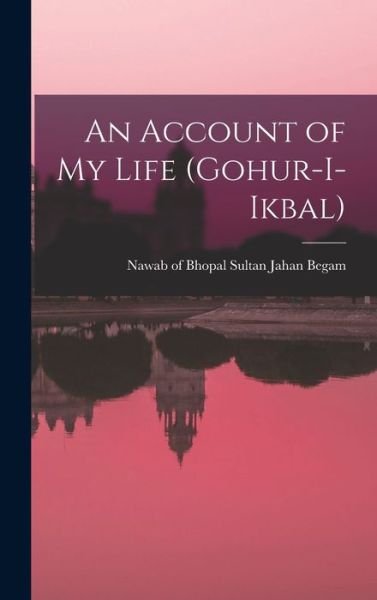 Cover for Nawab Of Bhopal Sultan Jahan Begam · Account of My Life (Gohur-I-ikbal) (Bog) (2022)