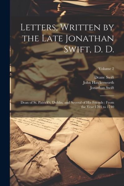 Cover for Jonathan Swift · Letters, Written by the Late Jonathan Swift, D. D. : Dean of St. Patrick's, Dublin, and Several of His Friends (Book) (2023)