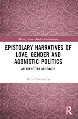 Tamboukou, Maria (University of East London, UK) · Epistolary Narratives of Love, Gender and Agonistic Politics: An Arendtian Approach - Routledge Research in Gender and Society (Taschenbuch) (2024)