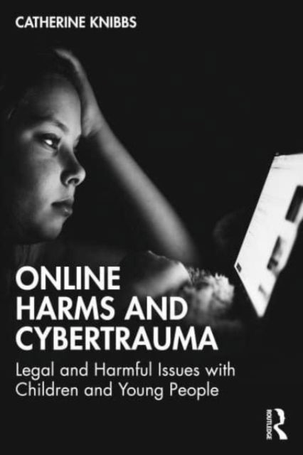 Cover for Catherine Knibbs · Online Harms and Cybertrauma: Legal and Harmful Issues with Children and Young People (Paperback Book) (2023)