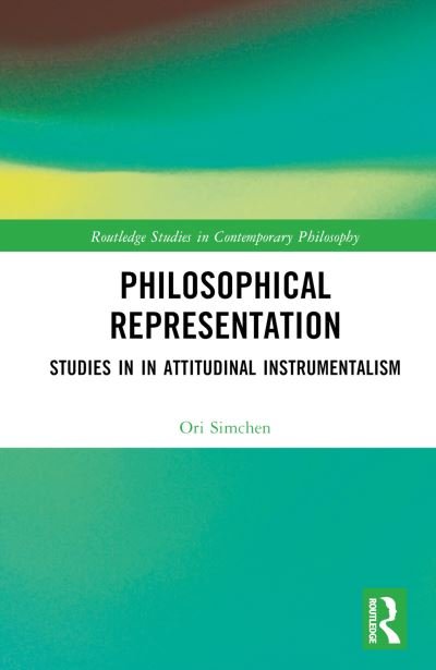 Cover for Ori Simchen · Philosophical Representation: Studies in Attitudinal Instrumentalism - Routledge Studies in Contemporary Philosophy (Hardcover Book) (2023)