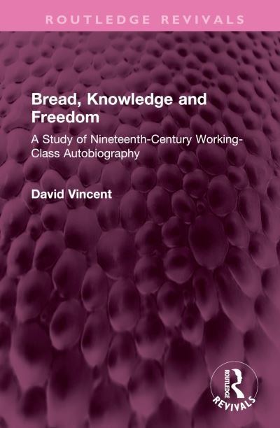 Cover for David Vincent · Bread, Knowledge and Freedom: A Study of Nineteenth-Century Working Class Autobiography - Routledge Revivals (Innbunden bok) (2023)