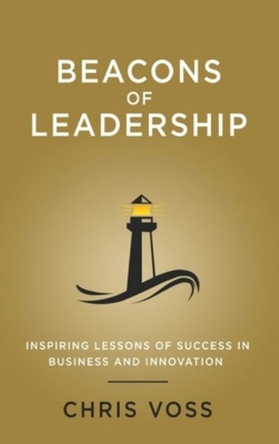 Cover for Chris Voss · Beacons of Leadership: Inspiring Lessons of Success in Business and Innovation (Inbunden Bok) (2021)