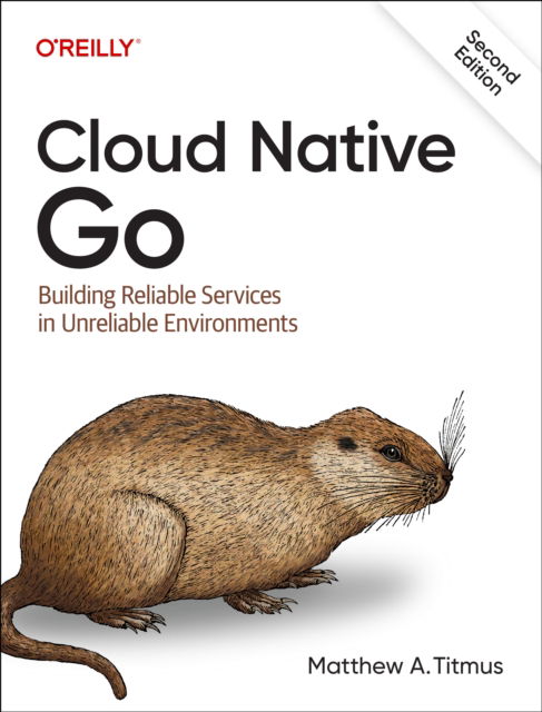 Matthew A Titmus · Cloud Native Go: Building Reliable Services in Unreliable Environments (Paperback Book) [2 Revised edition] (2024)