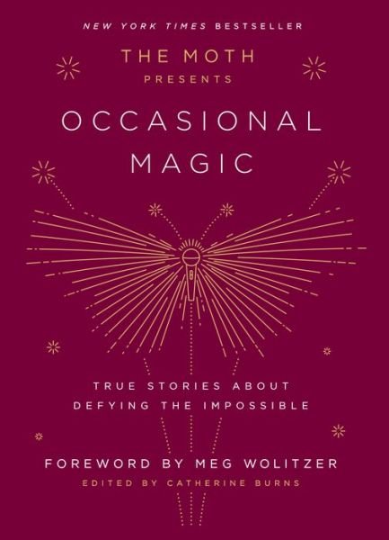 Cover for Catherine Burns · The Moth Presents Occasional Magic: True Stories About Defying the Impossible - The Moth Presents (Hardcover bog) (2019)