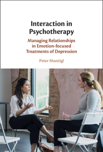 Cover for Muntigl, Peter (Universiteit Gent, Belgium) · Interaction in Psychotherapy: Managing Relationships in Emotion-focused Treatments of Depression (Gebundenes Buch) (2023)