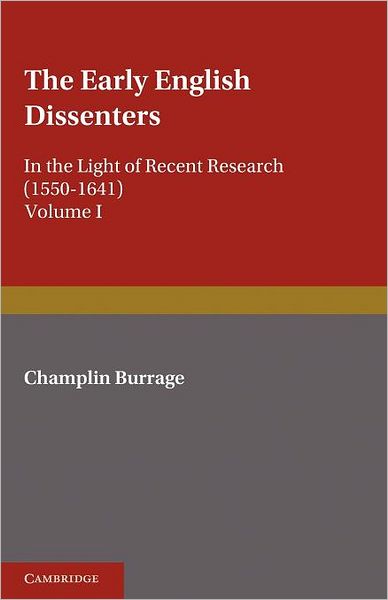 Cover for Champlin Burrage · The Early English Dissenters (1550–1641): Volume 1, History and Criticism: In the Light of Recent Research (Paperback Book) (2012)