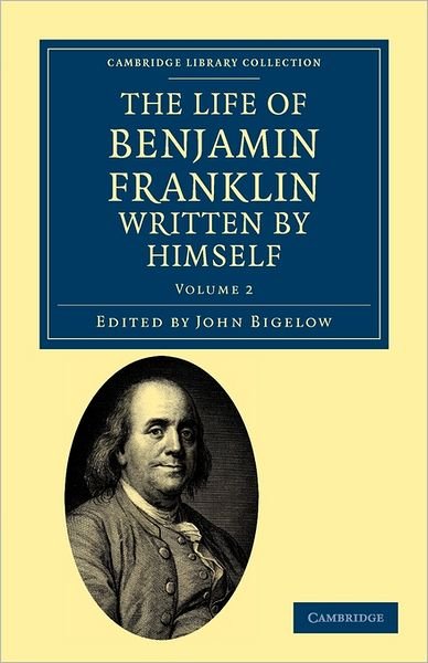 The Life of Benjamin Franklin, Written by Himself - Cambridge Library Collection - North American History - Benjamin Franklin - Books - Cambridge University Press - 9781108033428 - September 29, 2011