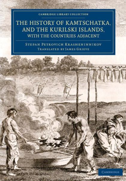 The History of Kamtschatka, and the Kurilski Islands, with the Countries Adjacent - Cambridge Library Collection - Travel and Exploration in Asia - Stepan Petrovich Krasheninnikov - Books - Cambridge University Press - 9781108075428 - November 20, 2014