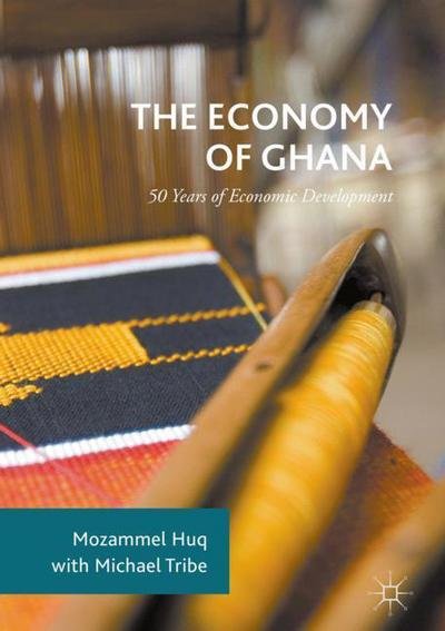 Cover for Mozammel Huq · The Economy of Ghana: 50 Years of Economic Development (Hardcover Book) [1st ed. 2018 edition] (2018)