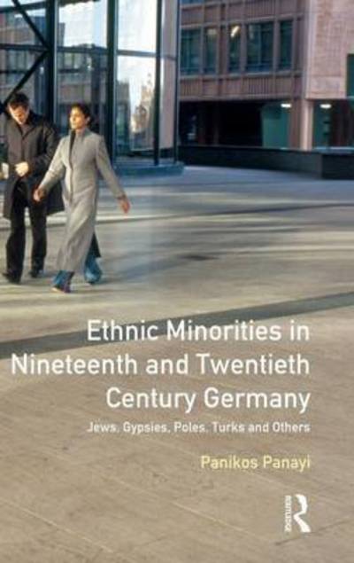 Cover for Panikos Panayi · Ethnic Minorities in 19th and 20th Century Germany: Jews, Gypsies, Poles, Turks and Others - Themes In Modern German History (Hardcover Book) (2016)