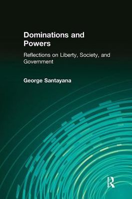 Cover for George Santayana · Dominations and Powers: Reflections on Liberty, Society, and Government (Hardcover Book) (2017)