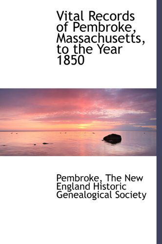 Vital Records of Pembroke, Massachusetts, to the Year 1850 - Pembroke - Books - BiblioLife - 9781140642428 - April 6, 2010