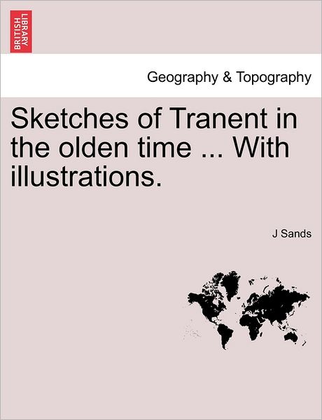 Cover for J Sands · Sketches of Tranent in the Olden Time ... with Illustrations. (Paperback Book) (2011)