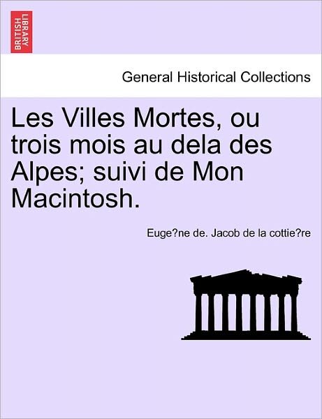 Cover for Euge Ne De Jacob De La Cottie Re · Les Villes Mortes, Ou Trois Mois Au Dela Des Alpes; Suivi De Mon Macintosh. (Paperback Bog) (2011)
