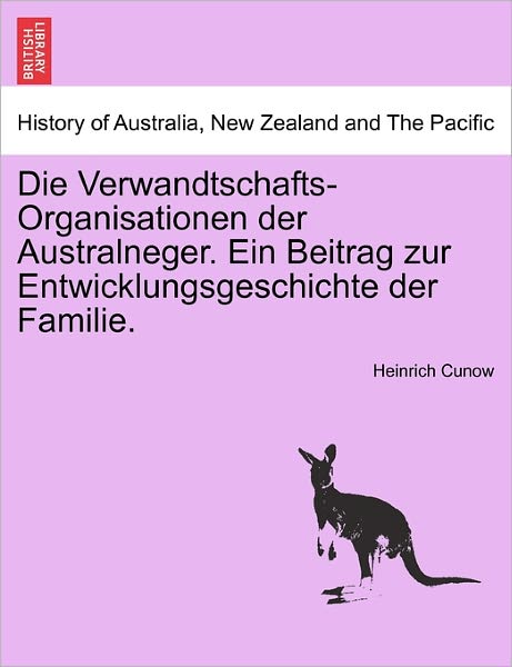 Cover for Heinrich Cunow · Die Verwandtschafts-organisationen Der Australneger. Ein Beitrag Zur Entwicklungsgeschichte Der Familie. (Paperback Book) (2011)