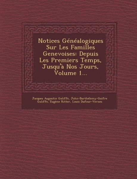 Cover for Jacques Augustin Galiffe · Notices Genealogiques Sur Les Familles Genevoises: Depuis Les Premiers Temps, Jusqu'a Nos Jours, Volume 1... (Paperback Book) (2012)