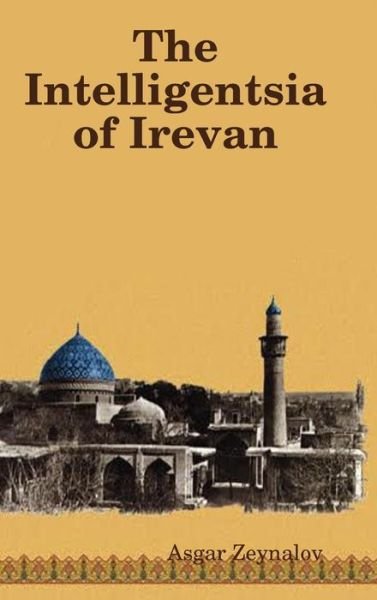 Cover for Asgar Zeynalov · The Intelligentsia of Irevan (Hardcover Book) (2016)