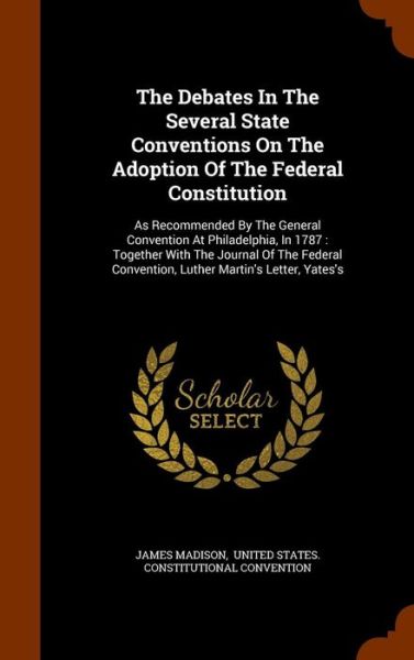 Cover for James Madison · The Debates in the Several State Conventions on the Adoption of the Federal Constitution (Hardcover Book) (2015)