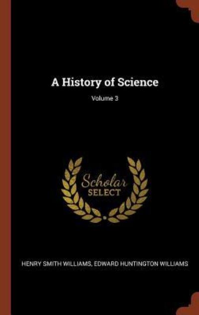 Cover for Henry Smith Williams · A History of Science; Volume 3 (Hardcover Book) (2017)