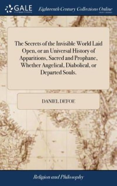 Cover for Daniel Defoe · The Secrets of the Invisible World Laid Open, or an Universal History of Apparitions, Sacred and Prophane, Whether Angelical, Diabolical, or Departed Souls. (Hardcover Book) (2018)