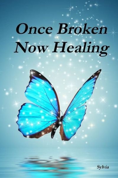 Once Broken - Now Healing - Sylvia - Livres - lulu.com - 9781387744428 - 9 avril 2018
