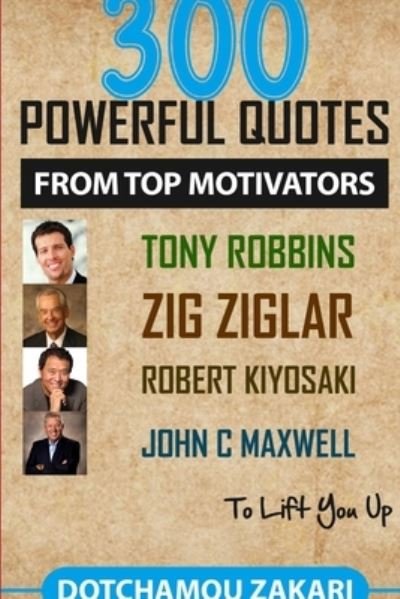 Cover for Zakari Dotchamou · 300 powerful quotes from top motivators Tony Robbins Zig Ziglar Robert Kiyosaki John  Maxwell ... to lift you up. (Taschenbuch) (2018)