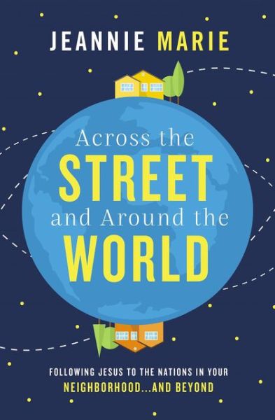 Cover for Jeannie Marie · Across the Street and Around the World: Following Jesus to the Nations in Your Neighborhood…and Beyond (Paperback Book) (2018)