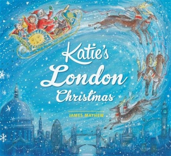 Katie's London Christmas - Katie - James Mayhew - Libros - Hachette Children's Group - 9781408326428 - 3 de septiembre de 2015